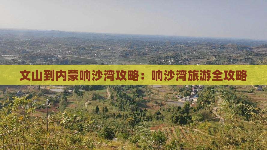 文山到内蒙响沙湾攻略