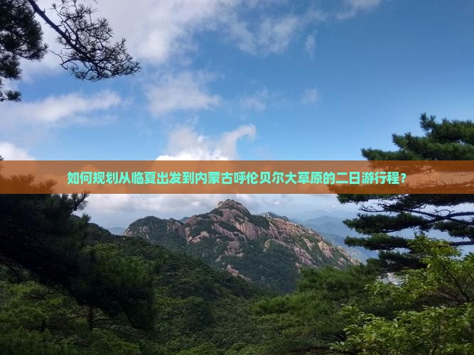 如何规划从临夏出发到内蒙古呼伦贝尔大草原的二日游行程？