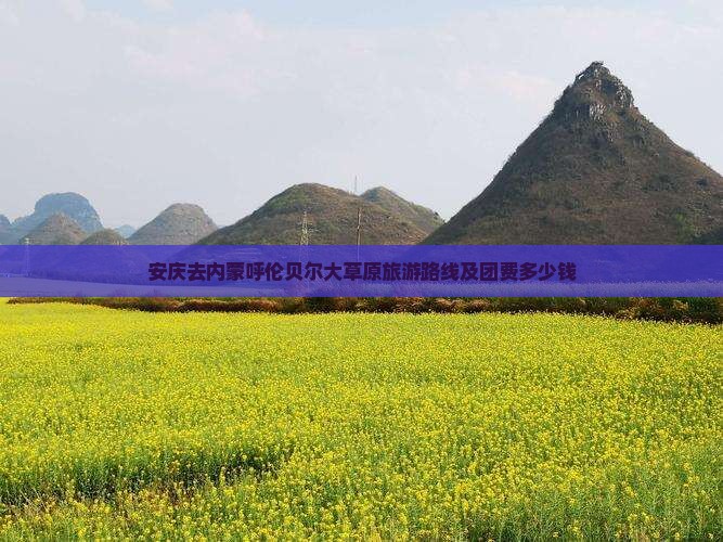 安庆去内蒙呼伦贝尔大草原旅游路线及团费多少钱