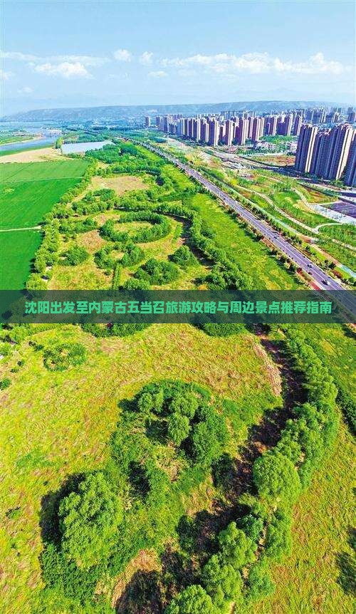沈阳出发至内蒙古五当召旅游攻略与周边景点推荐指南