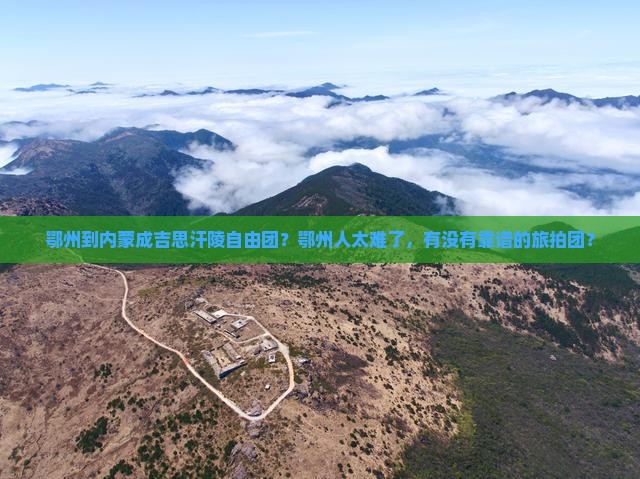 鄂州到内蒙成吉思汗陵自由团？鄂州人太难了，有没有靠谱的旅拍团？