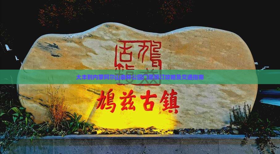 大丰到内蒙阿尔山森林公园门票预订攻略及交通指南