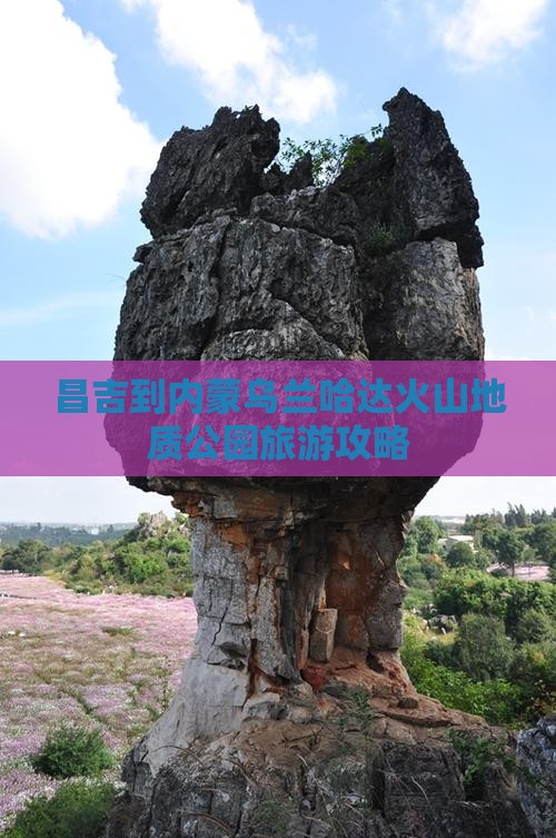 昌吉到内蒙乌兰哈达火山地质公园旅游攻略
