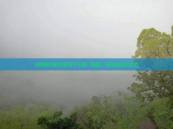 柳州到内蒙大召寺个人游：路线、里程与出行方式