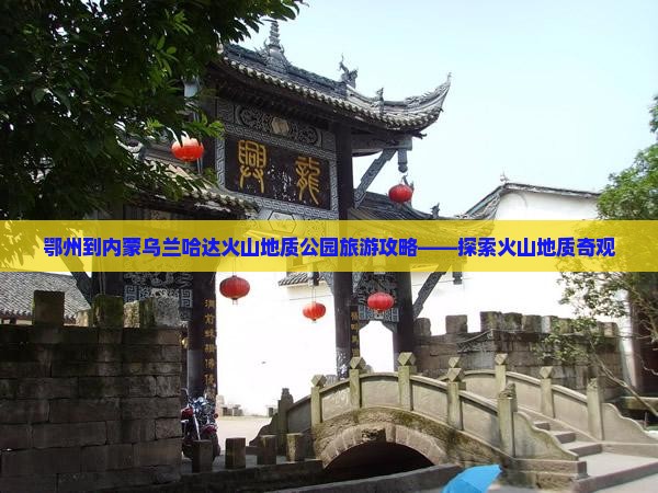 鄂州到内蒙乌兰哈达火山地质公园旅游攻略——探索火山地质奇观