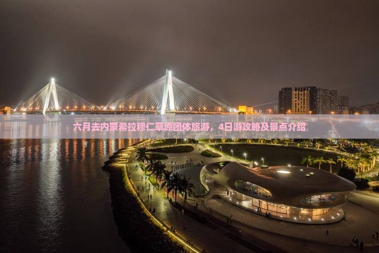 六月去内蒙希拉穆仁草原团体旅游，4日游攻略及景点介绍