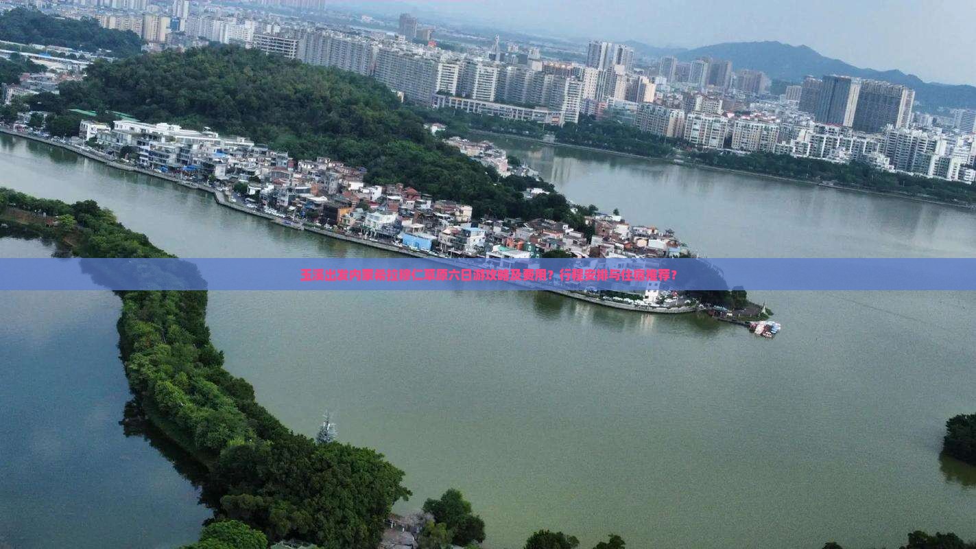 玉溪出发内蒙希拉穆仁草原六日游攻略及费用？行程安排与住宿推荐？
