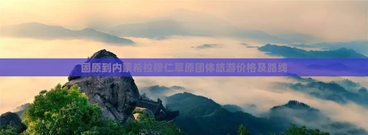 固原到内蒙希拉穆仁草原团体旅游价格及路线