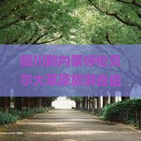 铜川到内蒙呼伦贝尔大草原旅游自由行攻略：人均花费多少？路线推荐