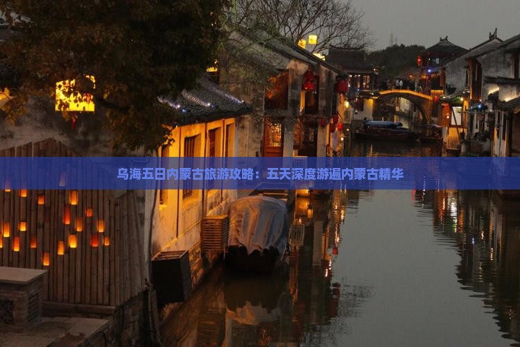 乌海五日内蒙古旅游攻略：五天深度游遍内蒙古精华
