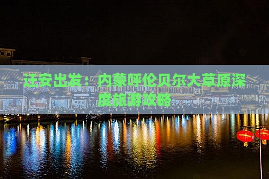 迁安出发：内蒙呼伦贝尔大草原深度旅游攻略