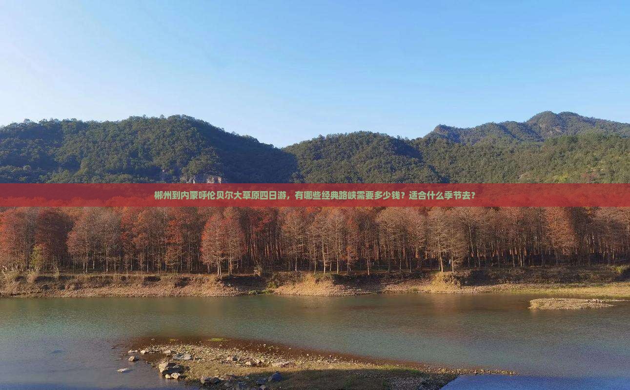郴州到内蒙呼伦贝尔大草原四日游，有哪些经典路峡需要多少钱？适合什么季节去？