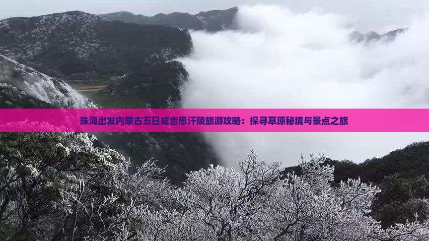 珠海出发内蒙古五日成吉思汗陵旅游攻略：探寻草原秘境与景点之旅