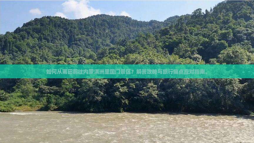 如何从莆田前往内蒙满洲里国门景区？解答攻略与旅行痛点应对指南。