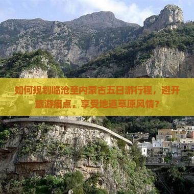 如何规划临沧至内蒙古五日游行程，避开旅游痛点，享受地道草原风情？