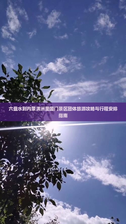 六盘水到内蒙满洲里国门景区团体旅游攻略与行程安排指南