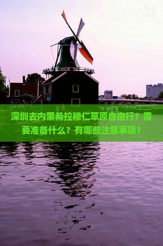 深圳去内蒙希拉穆仁草原自由行？需要准备什么？有哪些注意事项？