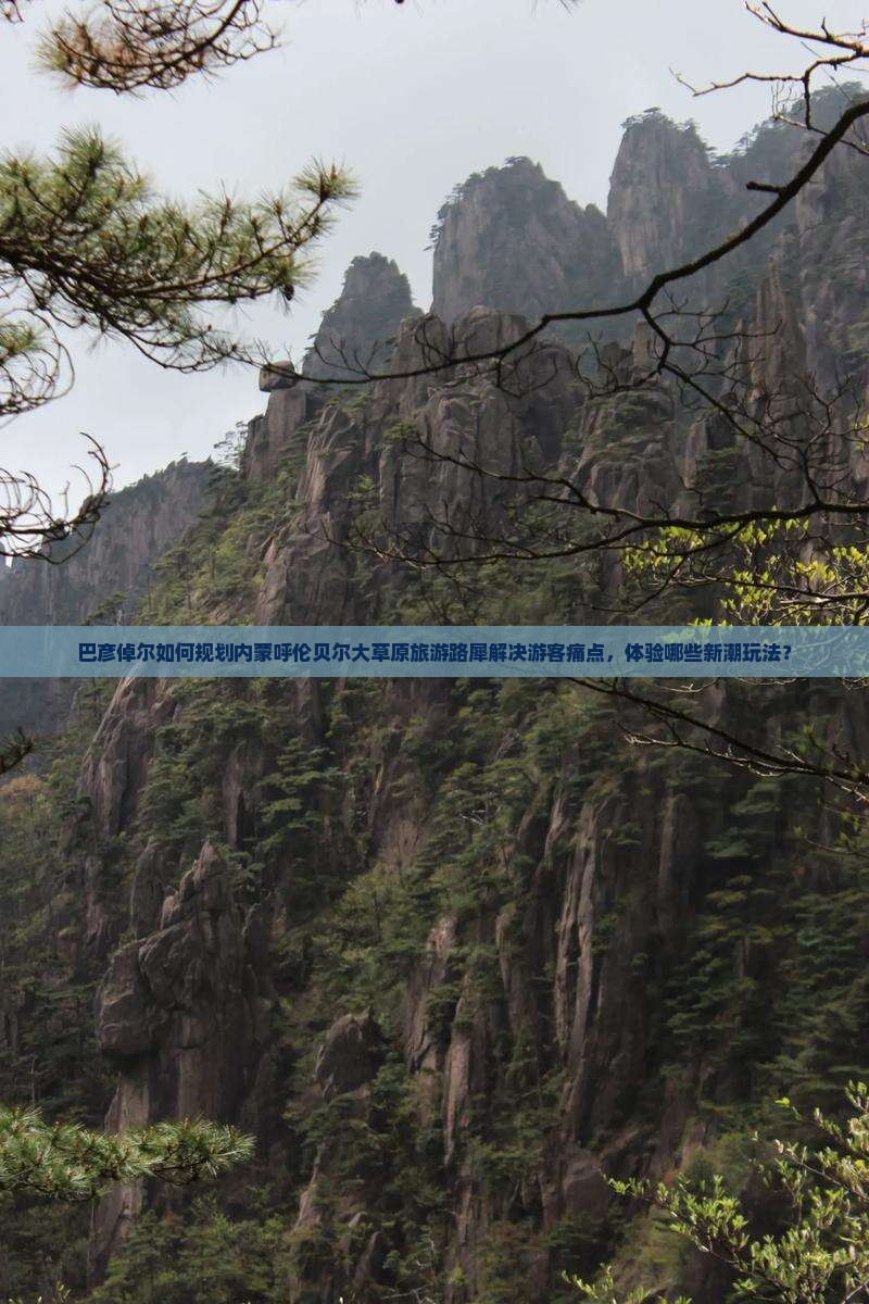 巴彦倬尔如何规划内蒙呼伦贝尔大草原旅游路犀解决游客痛点，体验哪些新潮玩法？