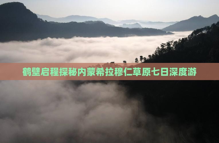 鹤壁启程探秘内蒙希拉穆仁草原七日深度游