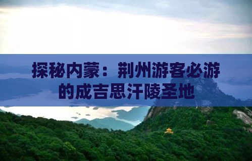 探秘内蒙：荆州游客必游的成吉思汗陵圣地