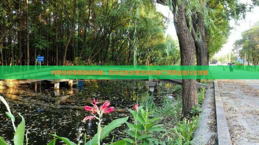 内蒙拉穆草原旅游攻略：四平出发内蒙古希拉穆仁草原自由行全攻略