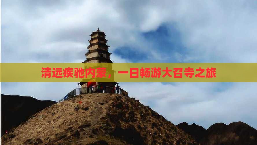 清远疾驰内蒙，一日畅游大召寺之旅