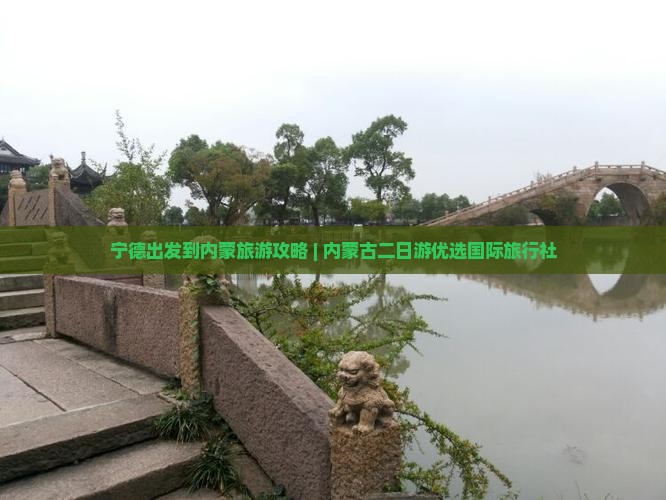 宁德出发到内蒙旅游攻略 | 内蒙古二日游优选国际旅行社