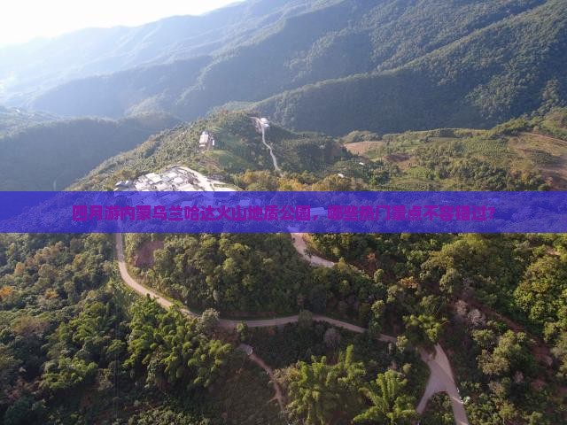 四月游内蒙乌兰哈达火山地质公园，哪些热门景点不容错过？