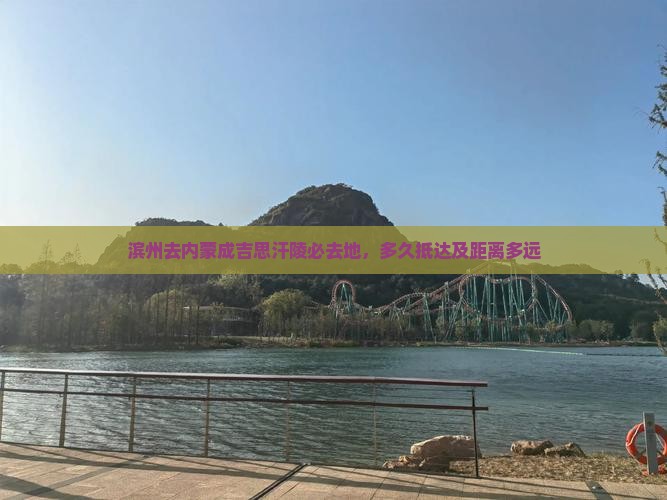 滨州去内蒙成吉思汗陵必去地，多久抵达及距离多远