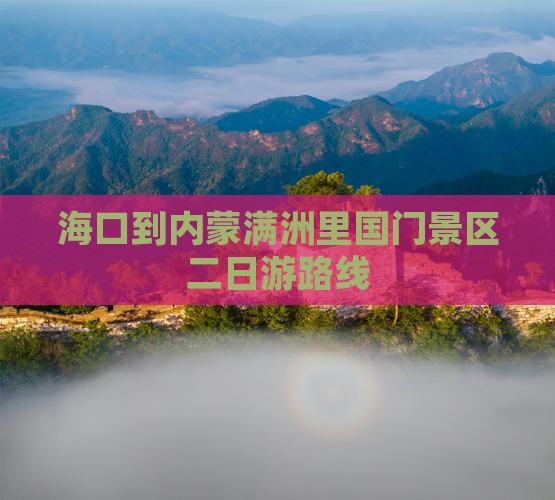海口到内蒙满洲里国门景区二日游路线