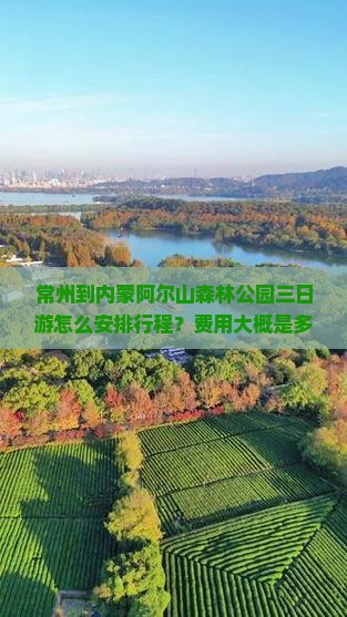 常州到内蒙阿尔山森林公园三日游怎么安排行程？费用大概是多少？需要准备什么？