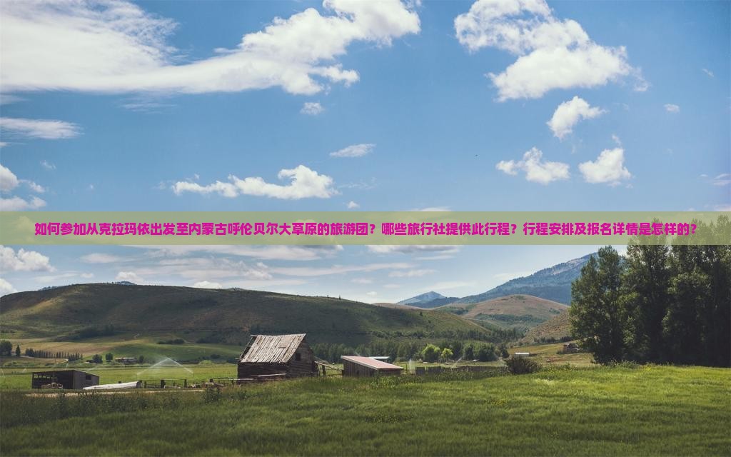如何参加从克拉玛依出发至内蒙古呼伦贝尔大草原的旅游团？哪些旅行社提供此行程？行程安排及报名详情是怎样的？