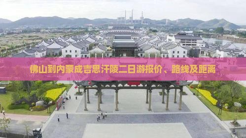 佛山到内蒙成吉思汗陵二日游报价、路线及距离