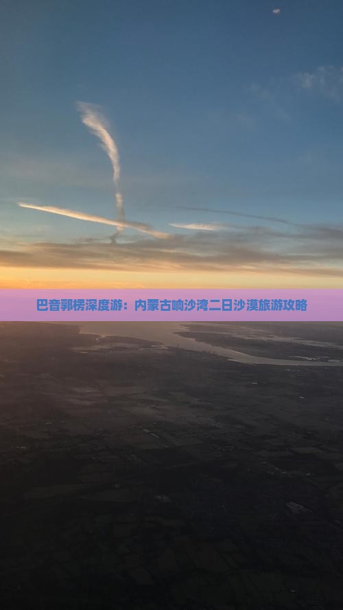 巴音郭楞深度游：内蒙古响沙湾二日沙漠旅游攻略