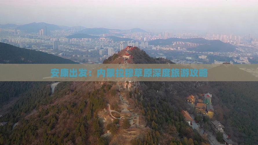 安康出发：内蒙拉穆草原深度旅游攻略