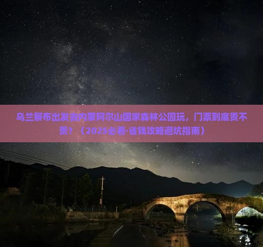 乌兰察布到内蒙阿尔山国家森林公园门票