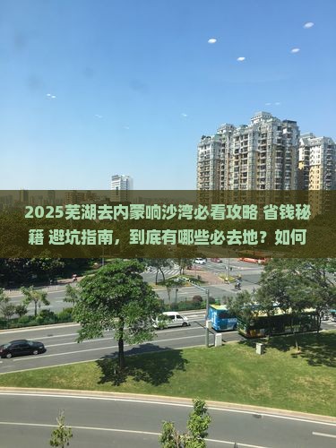 芜湖去内蒙响沙湾必去地