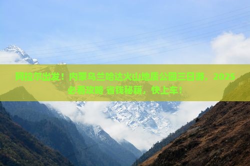 阿拉尔到内蒙乌兰哈达火山地质公园三日游