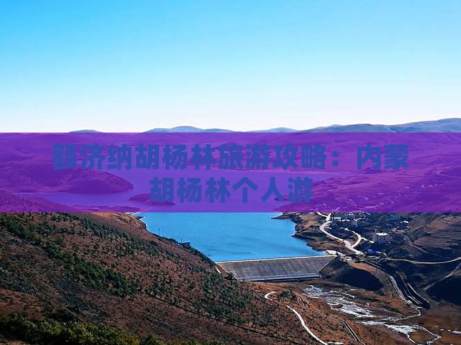 潮州去内蒙额济纳胡杨林个人游