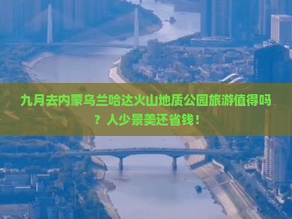 九月到内蒙乌兰哈达火山地质公园团体旅游