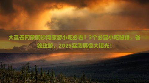 大连去内蒙响沙湾旅游小吃