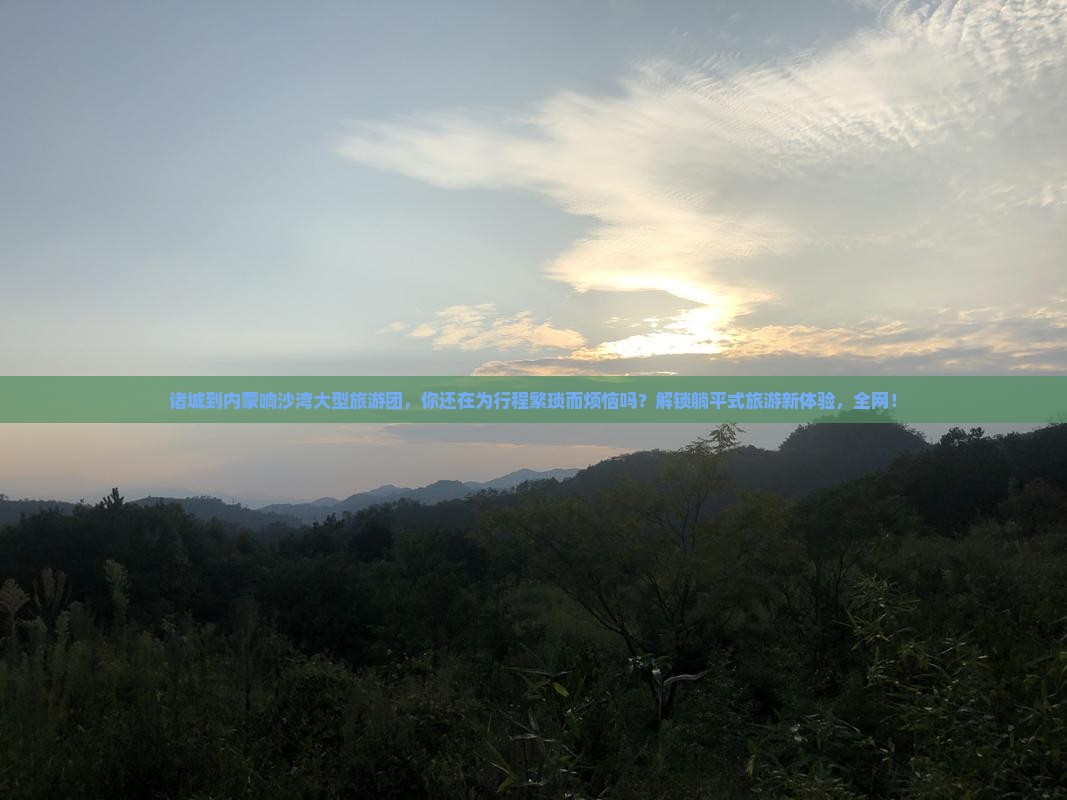 诸城到内蒙响沙湾大型旅游团