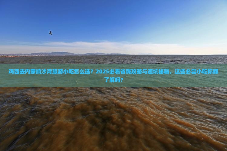 鸡西去内蒙响沙湾旅游小吃