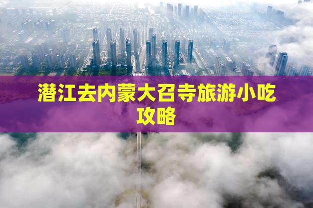 潜江去内蒙大召寺旅游小吃攻略