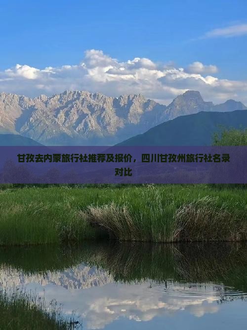 甘孜去内蒙旅行社推荐及报价，四川甘孜州旅行社名录对比