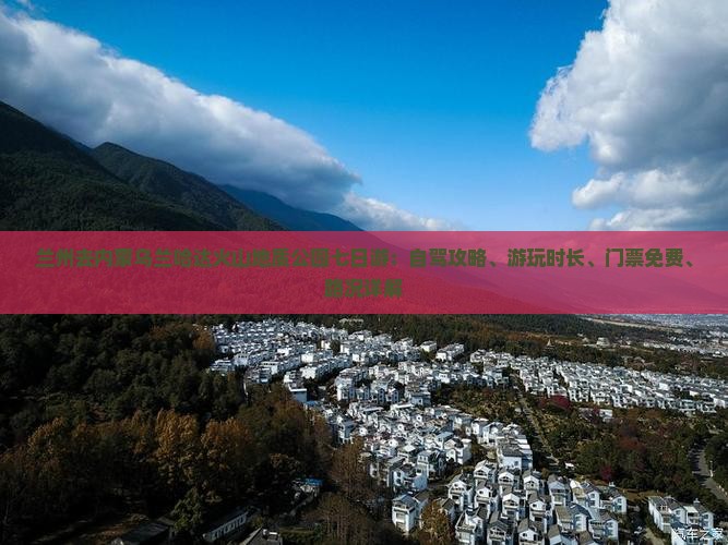 兰州去内蒙乌兰哈达火山地质公园七日游：自驾攻略、游玩时长、门票免费、路况详解