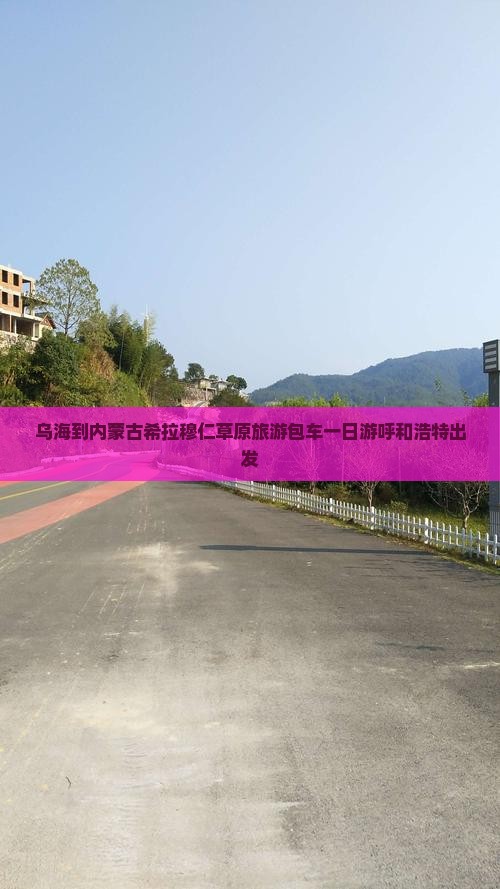 乌海到内蒙古希拉穆仁草原旅游包车一日游呼和浩特出发