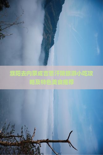 濮阳去内蒙成吉思汗陵旅游小吃攻略及特色美食推荐
