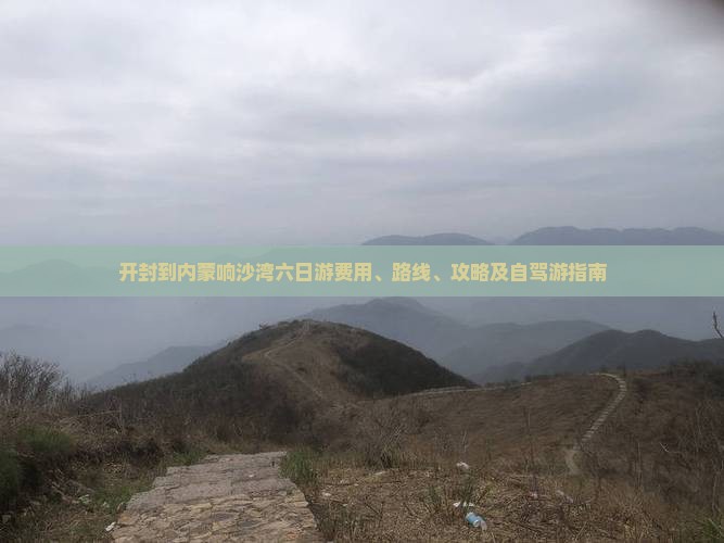 开封到内蒙响沙湾六日游费用、路线、攻略及自驾游指南