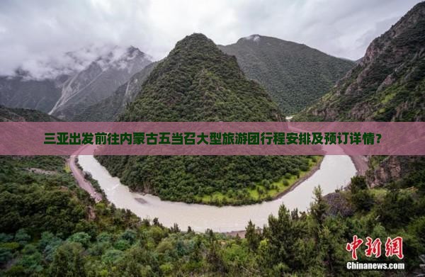 三亚出发前往内蒙古五当召大型旅游团行程安排及预订详情？